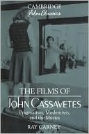 The Films of John Cassavetes: Pragmatism, Modernism, and the Movies