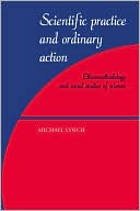 Scientific Practice and Ordinary Action: Ethnomethodology and Social Studies of Science