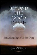 Beyond the Good Death: The Anthropology of Modern Dying