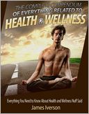 The Complete Compendium of Everything Related to Health & Wellness: Everything You Need to Know About Health and Wellness Nuff Said
