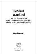 Golf's Most Wanted: The Top 10 Book of Golf's Outrageous Duffers, Deadly Divots and Other Oddities