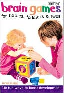 Brain Games for Babies, Toddlers and Twos: 140 Fun Ways to Boost Development