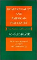 Homosexuality and American Psychiatry: The Politics of Diagnosis