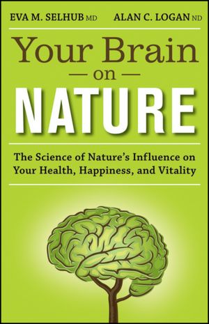 Your Brain On Nature: The Science of Nature's Influence on Your Health, Happiness and Vitality
