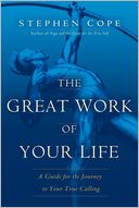 The Great Work of Your Life: A Guide for the Journey to Your True Calling