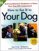 How to Say It to Your Dog: Solving Behavior Problems in Ways Your Dog Will Understand