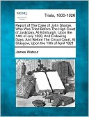 Report of The Case of John Sharpe, Who Was Tried Before The High Court of Justiciary, At Edinburgh, Upon the 14th of July 1820, And Following Days; And Before The Circuit Court, At Glasgow, Upon the 13th of April 1821