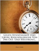 Gegen Rennenkampf Und Joffre: Kriegserlebnisse Von Der Ost- Und Westfront...