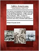 The history and debates of the Convention of the people of Alabama: begun and held in the city of Montgomery, on the seventh day of January, 1861 : in which is preserved the speeches of the secret sessions and many valuable state papers.