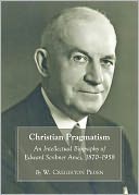 Christian Pragmatism: An Intellectual Biography of Edward Scribner Ames, 1870-1958