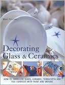 Decorating Glass and Ceramics: How to Embellish Glass, Ceramic, Terracotta, and Tile Surfaces with Paint and Mosaic