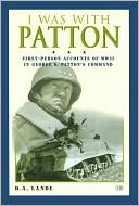 I Was With Patton: First-Person Accounts of WWII in George S. Patton's Command