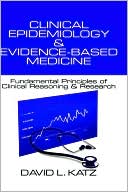 Clinical Epidemiology & Evidence-Based Medicine: Fundamental Principles of Clinincal Reasoning & Research