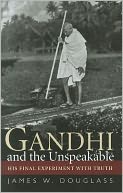 Gandhi and the Unspeakable: His Final Experiment with Truth