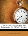 The Marble Faun: Or, The Romance Of Monte Beni...