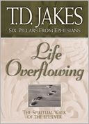 Life Overflowing (Six Pillars From Ephesians Book #4) by T. D. Jakes: NOOK Book Cover