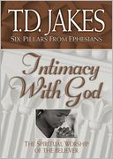 Intimacy with God (Six Pillars From Ephesians Book #3) by T. D. Jakes: NOOK Book Cover