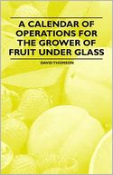 A Calendar Of Operations For The Grower Of Fruit Under Glass
