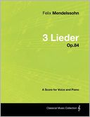 Felix Mendelssohn - 3 Lieder - Op.84 - A Score For Voice And Piano