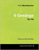 Felix Mendelssohn - 6 Ges nge - Op.19a - A Score for Voice and Piano