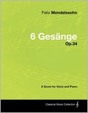 Felix Mendelssohn - 6 Ges Nge - Op.34 - A Score For Voice And Piano