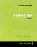 Felix Mendelssohn - 6 Ges Nge - Op.47 - A Score For Voice And Piano