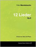 Felix Mendelssohn - 12 Lieder - Op.9 - A Score for Voice and Piano