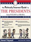 The Politically Incorrect Guide to the Presidents: From Wilson to Obama