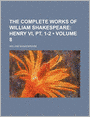 The Complete Works Of William Shakespeare (Volume 8); Henry Vi, Pt. 1-2