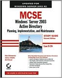 MCSE: Windows Server 2003 Active Directory Planning, Implementation, and Maintenance Study Guide, Second Edition (70-294)