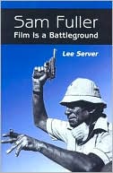 Sam Fuller: Film Is a Battleground - A Critical Study, with Interviews, a Filmography and a Bibliography