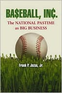 Baseball, Inc.: The National Pastime as Big Business