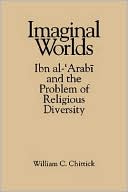 Imaginal Worlds: Ibn Al-'Arabi and the Problem of Religious Diversity
