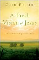 Fresh Vision of Jesus: Timeless Ways to Experience Christ