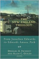 New England Theology: From Jonathan Edwards to Edwards Amasa Park