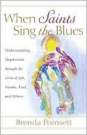 When Saints Sing the Blues: Understanding Depression Through the Lives of Job, Naomi, Paul, and Others