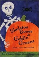 Skeleton Bones and Goblin Groans: Poems for Halloween