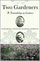 Two Gardeners: Katharine S. White and Elizabeth Lawrence--A Friendship in Letters