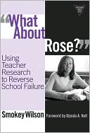 What About Rose? Using Teacher Research to Reverse School Failure