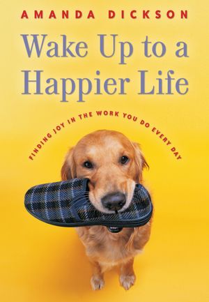 Wake Up to a Happier Life: Finding Joy in the Work You Do Every Day