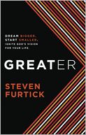 Greater: Dream Bigger. Start Smaller. Ignite God's Vision for Your Life.