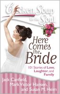 Chicken Soup for the Soul: Here Comes the Bride: 101 Stories of Love, Laughter, and Family