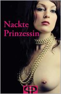 Nackte Prinzessin: Sex, Leidenschaft, Lust und Erotik