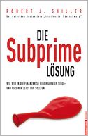 Die Subprime Lösung: Wie wir in die Finanzkrise hineingeraten sind - und was wir jetzt tun sollten