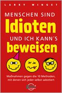 Menschen sind Idioten und ich kann's beweisen: Maßnahmen gegen die 10 Methoden, mit denen sich jeder selbst sabotiert