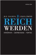 Die sieben Lügen übers Reichwerden: Erkennen - Überwinden - Fertig!