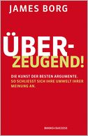 Überzeugend!: Die Kunst der besten Argumente. So schließt sich Ihre Umwelt Ihrer Meinung an.