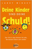 Deine Kinder sind Deine Schuld!: Der Tritt in den Hintern für alle, die bessere Eltern sein wollen