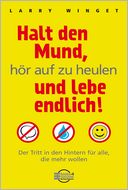 Halt den Mund, hör auf zu heulen und lebe endlich!: Der Tritt in den Hintern für alle, die mehr wollen