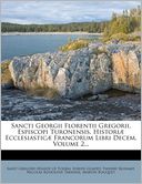 Sancti Georgii Florentii Gregorii, Espiscopi Turonensis, Histori Ecclesiastic Francorum Libri Decem, Volume 2...